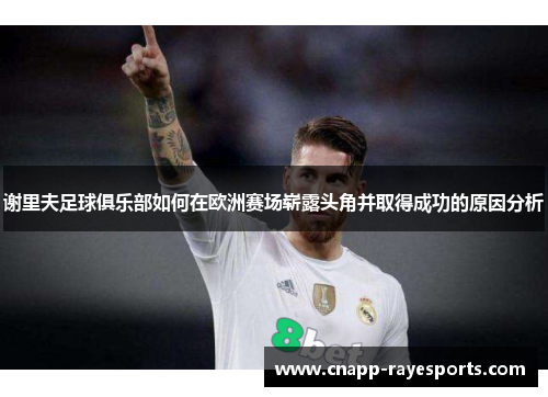 谢里夫足球俱乐部如何在欧洲赛场崭露头角并取得成功的原因分析 谢里夫足球俱乐部如何在欧洲赛场崭露头角并取得成功的原因分析