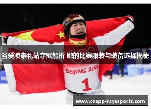 谷爱凌崇礼站夺冠解析 她的比赛服装与装备选择揭秘 谷爱凌崇礼站夺冠解析 她的比赛服装与装备选择揭秘