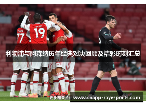 利物浦与阿森纳历年经典对决回顾及精彩时刻汇总 利物浦与阿森纳历年经典对决回顾及精彩时刻汇总