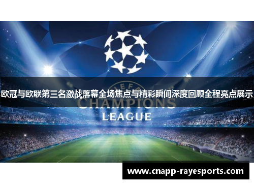 欧冠与欧联第三名激战落幕全场焦点与精彩瞬间深度回顾全程亮点展示 欧冠与欧联第三名激战落幕全场焦点与精彩瞬间深度回顾全程亮点展示