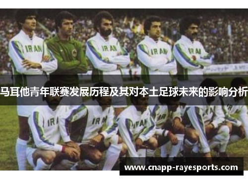 马耳他青年联赛发展历程及其对本土足球未来的影响分析 马耳他青年联赛发展历程及其对本土足球未来的影响分析