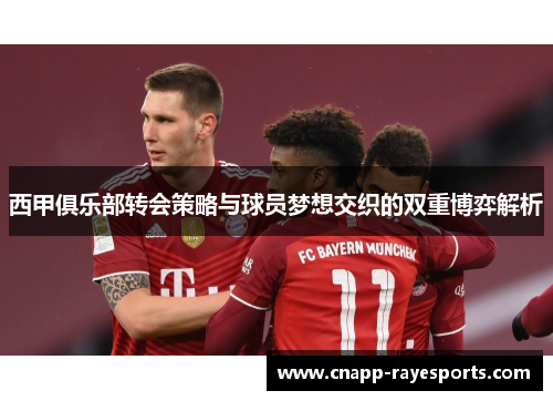 西甲俱乐部转会策略与球员梦想交织的双重博弈解析 西甲俱乐部转会策略与球员梦想交织的双重博弈解析