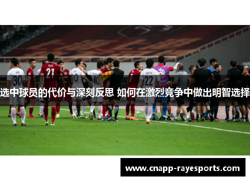 选中球员的代价与深刻反思 如何在激烈竞争中做出明智选择 选中球员的代价与深刻反思 如何在激烈竞争中做出明智选择