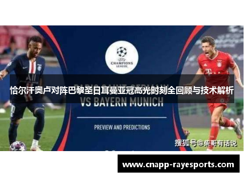 恰尔汗奥卢对阵巴黎圣日耳曼亚冠高光时刻全回顾与技术解析