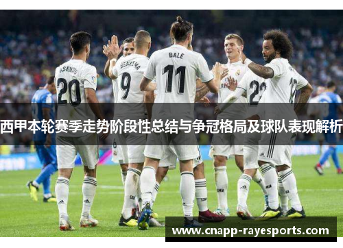 西甲本轮赛季走势阶段性总结与争冠格局及球队表现解析