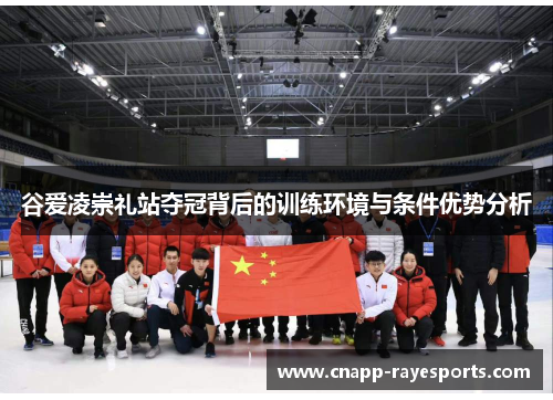 谷爱凌崇礼站夺冠背后的训练环境与条件优势分析