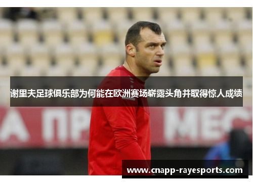 谢里夫足球俱乐部为何能在欧洲赛场崭露头角并取得惊人成绩