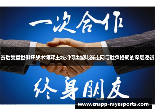 赛后复盘世俱杯战术博弈主线如何重塑比赛走向与胜负格局的深层逻辑 赛后复盘世俱杯战术博弈主线如何重塑比赛走向与胜负格局的深层逻辑