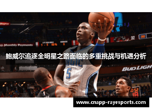 鲍威尔追逐全明星之路面临的多重挑战与机遇分析 鲍威尔追逐全明星之路面临的多重挑战与机遇分析