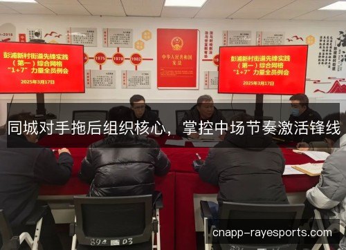 同城对手拖后组织核心，掌控中场节奏激活锋线